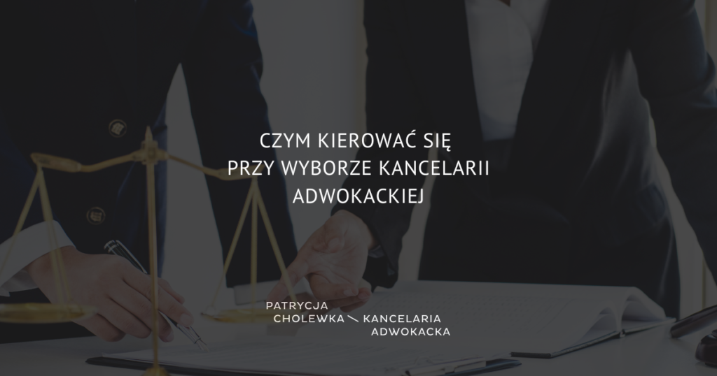 Czym kierować się przy wyborze kancelarii adwokackiej